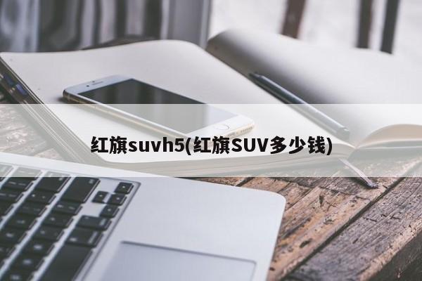 红旗suvh5(红旗SUV多少钱)