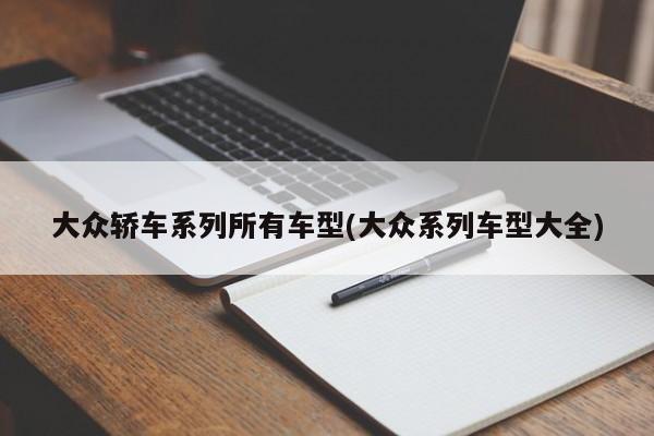 大众轿车系列所有车型(大众系列车型大全)
