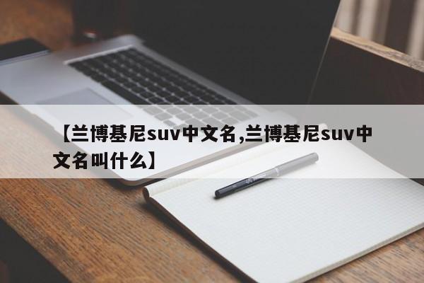 【兰博基尼suv中文名,兰博基尼suv中文名叫什么】